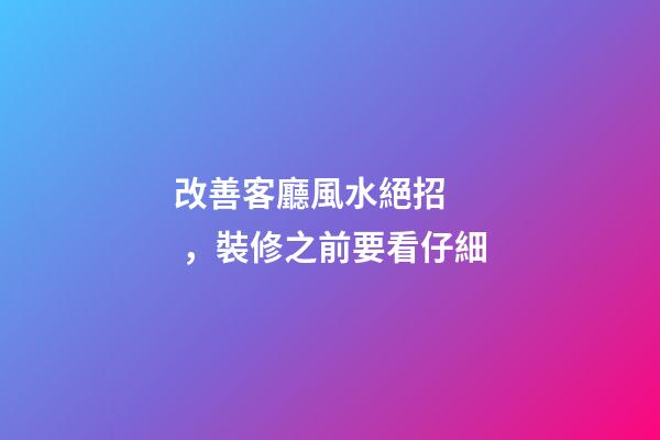 改善客廳風水絕招，裝修之前要看仔細